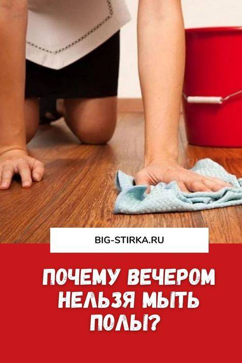 Почему вечером нельзя мыть пол? приметы и суеверия