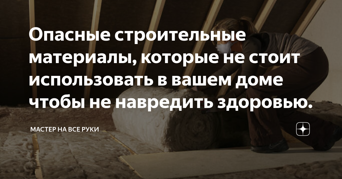 7 опасных строительных материалов, которых не должно быть в твоём доме | brodude.ru